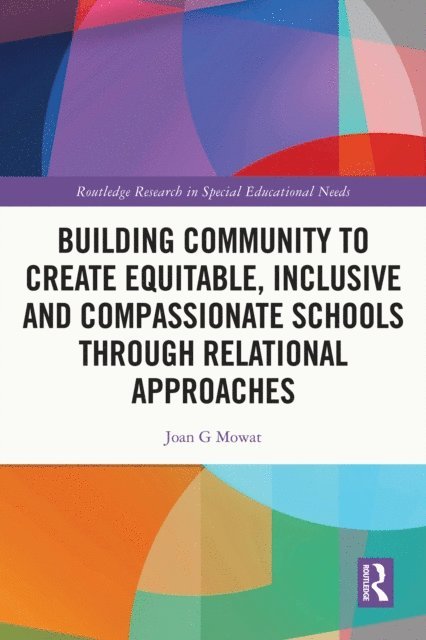 Joan G Mowat - Building Community to Create Equitable, Inclusive and Compassionate Schools through Relational Approaches, E-bok
