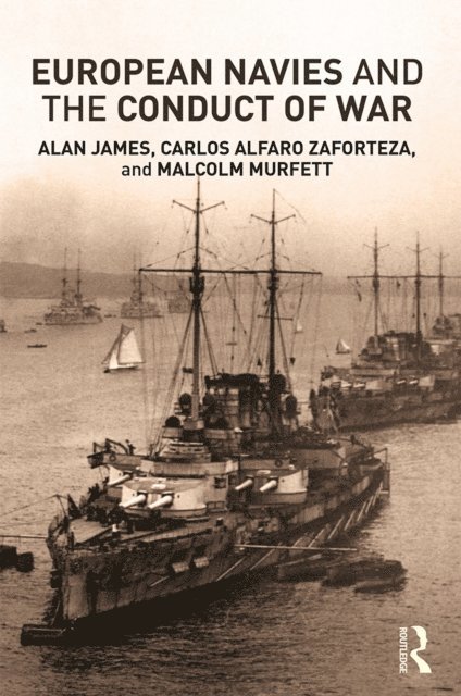 Malcolm H Murfett, Alan James, Carlos Alfaro-Zaforteza - European Navies and the Conduct of War, E-bok