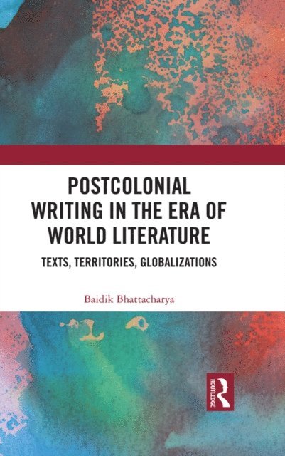 Baidik Bhattacharya - Postcolonial Writing in the Era of World Literature, E-bok