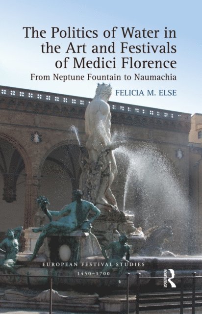 Felicia M. Else - Politics of Water in the Art and Festivals of Medici Florence, E-bok