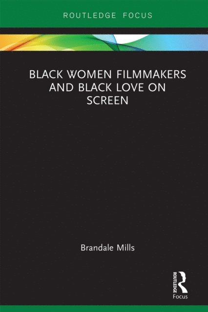 Brandale N. Mills - Black Women Filmmakers and Black Love on Screen, E-bok