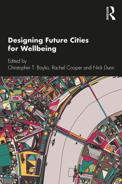 Nick Dunn, Rachel Cooper, Christopher T. Boyko - Designing Future Cities for Wellbeing, E-bok