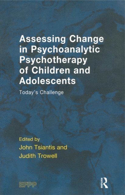 John Tsiantis, Judith Trowell - Assessing Change in Psychoanalytic Psychotherapy of Children and Adolescents, E-bok