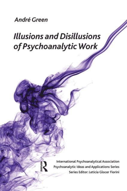 Andre Green - Illusions and Disillusions of Psychoanalytic Work, E-bok
