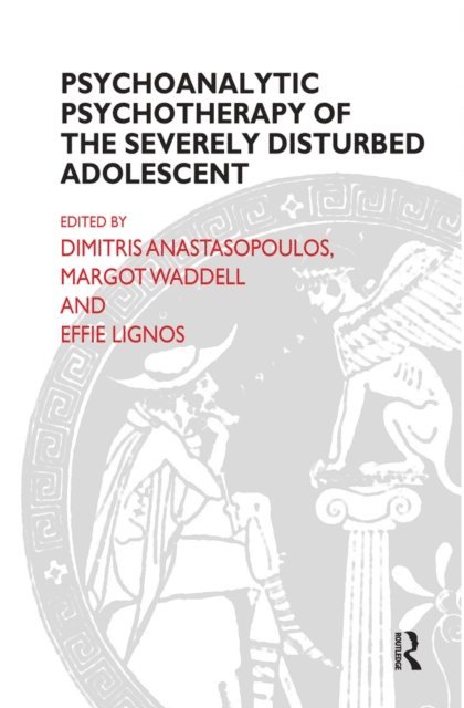 Margot Waddell, Effie Lignos, Dimitris Anastasopoulos - Psychoanalytic Psychotherapy of the Severely Disturbed Adolescent, E-bok