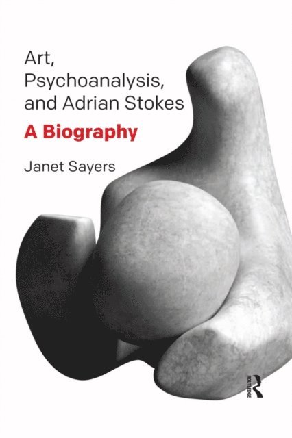 Janet Sayers - Art, Psychoanalysis, and Adrian Stokes, E-bok
