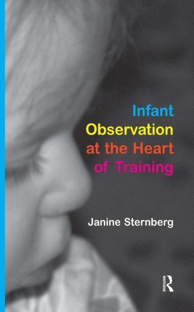 Janine Sternberg - Infant Observation at the Heart of Training, E-bok