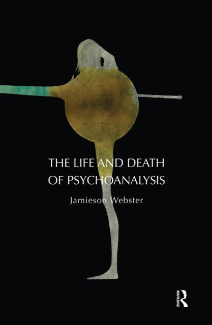 Jamieson Webster - Life and Death of Psychoanalysis, E-bok