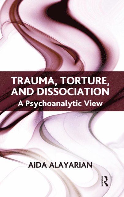 Aida Alayarian - Trauma, Torture and Dissociation, E-bok