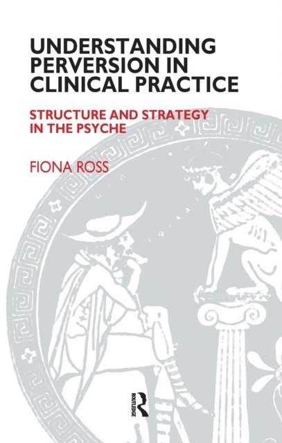 Fiona Ross - Understanding Perversion in Clinical Practice, E-bok