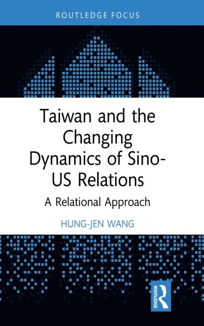Hung-Jen Wang - Taiwan and the Changing Dynamics of Sino-US Relations, E-bok