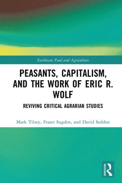 David Seddon, Fraser Sugden, Mark Tilzey - Peasants, Capitalism, and the Work of Eric R. Wolf, E-bok