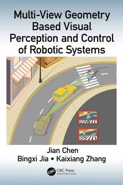 Kaixiang Zhang, Bingxi Jia, Jian Chen - Multi-View Geometry Based Visual Perception and Control of Robotic Systems, E-bok
