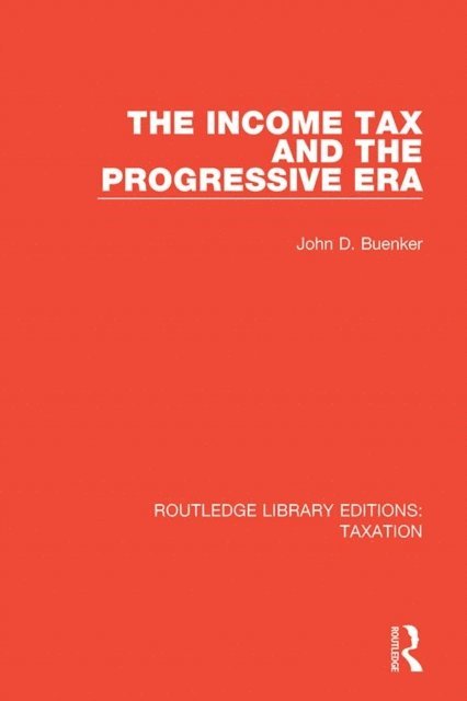 John D. Buenker - Income Tax and the Progressive Era, E-bok