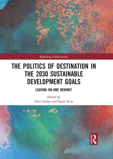 Suzan Ilcan, Clive Gabay - Politics of Destination in the 2030 Sustainable Development Goals, E-bok