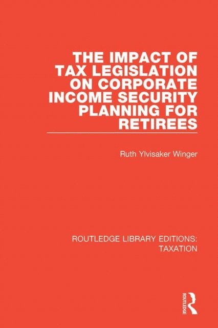 Ruth Ylvisaker Winger - Impact of Tax Legislation on Corporate Income Security Planning for Retirees, E-bok