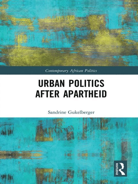 Sandrine Gukelberger - Urban Politics After Apartheid, E-bok