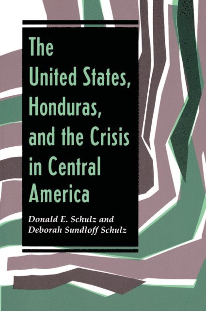 Deborah Sundloff Schulz, Donald E Schulz - United States, Honduras, And The Crisis In Central America, E-bok