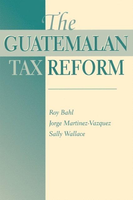 Sally Wallace, George Martinez-Vazquez, Roy Bahl - Guatemalan Tax Reform, E-bok