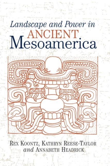 Annabeth Headrick, Kathryn Reese-Taylor, Rex Koontz - Landscape And Power In Ancient Mesoamerica, E-bok