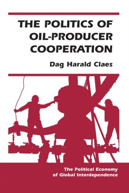 Dag Harald Claes - Politics Of Oil-producer Cooperation, E-bok