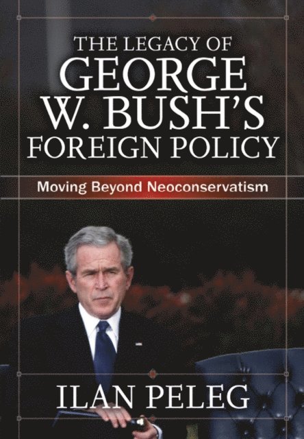 Ilan Peleg - Legacy of George W. Bush's Foreign Policy, E-bok