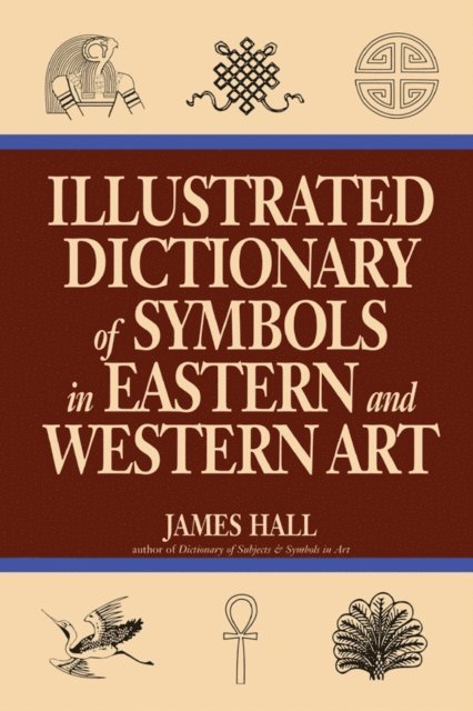James Hall - Illustrated Dictionary Of Symbols In Eastern And Western Art, E-bok
