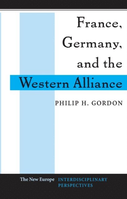 Philip H Gordon - France, Germany, And The Western Alliance, E-bok