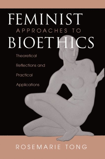 Rosemarie Putnam Tong - Feminist Approaches To Bioethics, E-bok