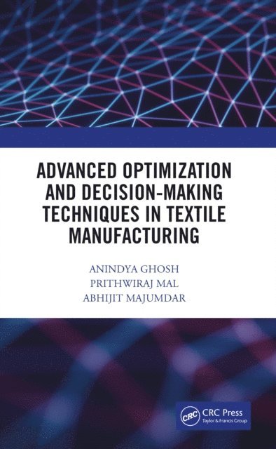 Abhijit Majumdar, Prithwiraj Mal, Anindya Ghosh - Advanced Optimization and Decision-Making Techniques in Textile Manufacturing, E-bok
