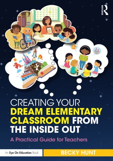 Becky Hunt - Creating Your Dream Elementary Classroom from the Inside Out, E-bok