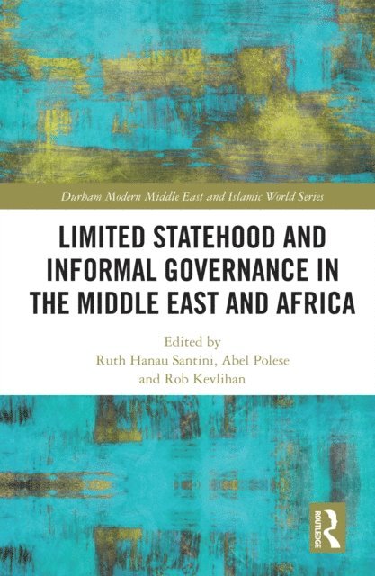 Rob Kevlihan, Abel Polese, Ruth Hanau Santini - Limited Statehood and Informal Governance in the Middle East and Africa, E-bok