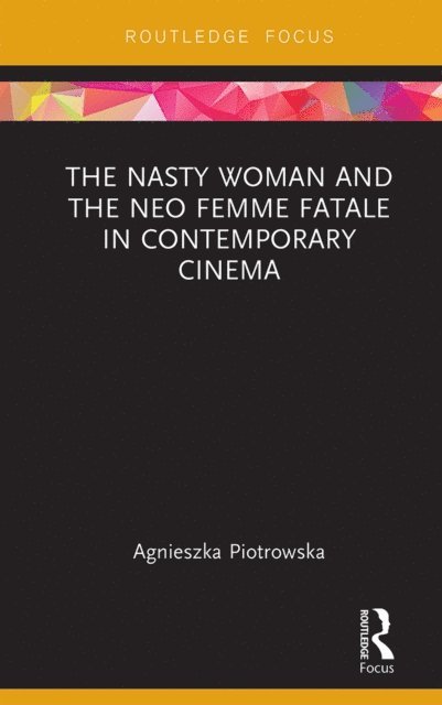 Agnieszka Piotrowska - Nasty Woman and The Neo Femme Fatale in Contemporary Cinema, E-bok