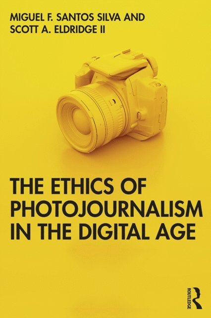 Scott Eldridge II, Miguel Franquet Santos Silva - Ethics of Photojournalism in the Digital Age, E-bok
