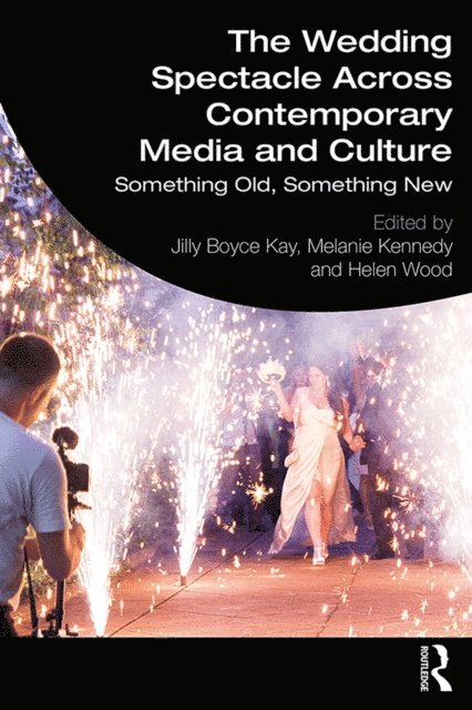 Helen Wood, Melanie Kennedy, Jilly Boyce Kay - Wedding Spectacle Across Contemporary Media and Culture, E-bok