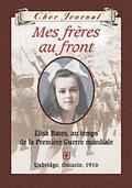 Cher Journal: Mes Fr?res Au Front: ?lisa Bates, Au Temps de la Premi?re Guerre Mondiale, Uxbridge, Ontario, 1916