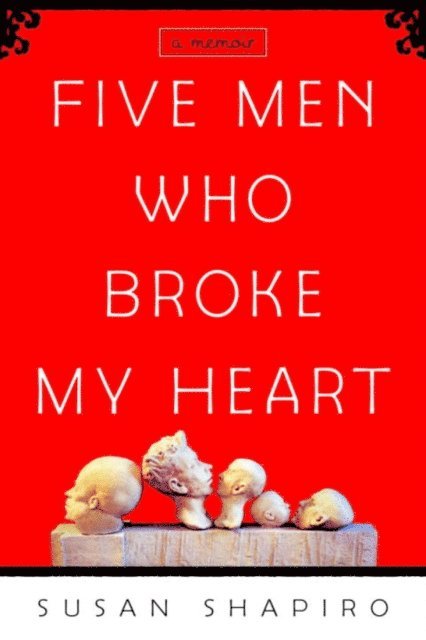 Susan Shapiro - Five Men Who Broke My Heart, E-bok