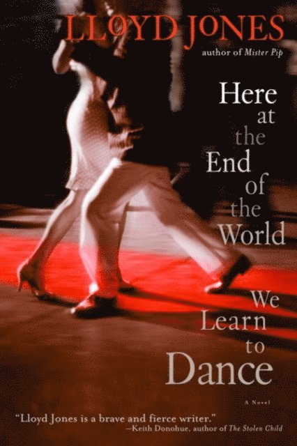 Lloyd Jones - Here at the End of the World We Learn to Dance, E-bok