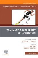 Amy Hao, Blessen C. Eapen - Traumatic Brain Injury Rehabilitation, An Issue of Physical Medicine and Rehabilitation Clinics of North America, Inbunden