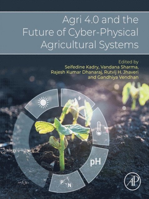 Gandhiya Vendhan, Rutvij H. Jhaveri, Rajesh Kumar Dhanaraj, Vandana Sharma, Seifedine Kadry - Agri 4.0 and the Future of Cyber-Physical Agricultural Systems, E-bok