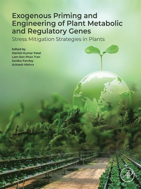 Avinash Mishra, Sonika Pandey, Lam-Son Phan Tran, Manish Kumar Patel - Exogenous Priming and Engineering of Plant Metabolic and Regulatory Genes, E-bok