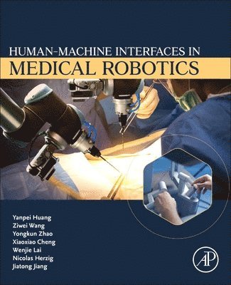 Yanpei Huang, Ziwei Wang, Yongkun Zhao, Xiaoxiao Cheng, Wenjie Lai, Nicolas Herzig, Jiatong Jiang - Human-Machine interfaces in Medical Robotics, Häftad