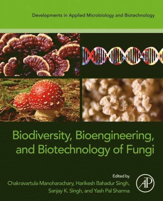 Yash Pal Sharma, Sanjay Singh, Harikesh Bahadur Singh, Chakravarthula Manoharachary - Biodiversity, Bioengineering, and Biotechnology of Fungi, E-bok