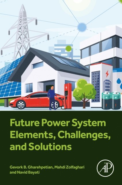 Navid Bayati, Mahdi Zolfaghari, Gevork B. Gharehpetian - Future Power System Elements, Challenges, and Solutions, E-bok