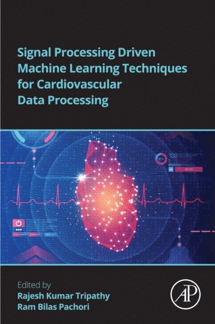 Ram Bilas Pachori, Rajesh Kumar Tripathy - Signal Processing Driven Machine Learning Techniques for Cardiovascular Data Processing, E-bok