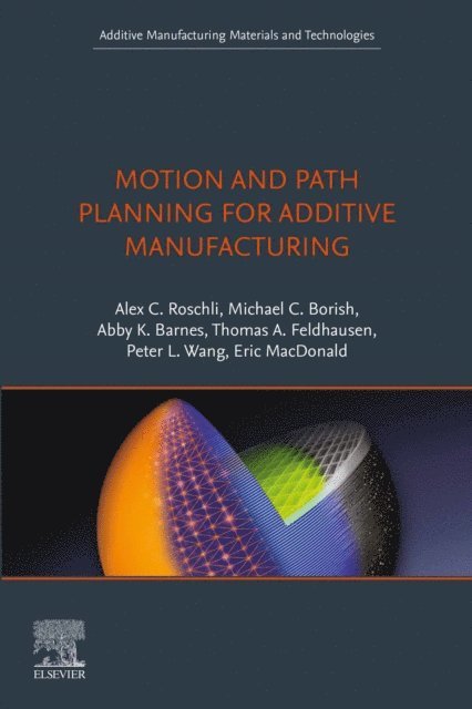 Eric MacDonald, Peter Wang, Thomas A. Feldhausen, Abby K. Barnes, Michael C. Borish, Alex C. Roschli - Motion and Path Planning for Additive Manufacturing, E-bok