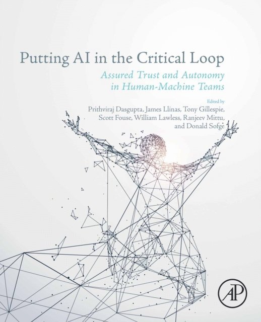 Donald Sofge, Ranjeev Mittu, William Lawless, Scott Fouse, Tony Gillespie, James Llinas, Prithviraj Dasgupta - Putting AI in the Critical Loop, E-bok