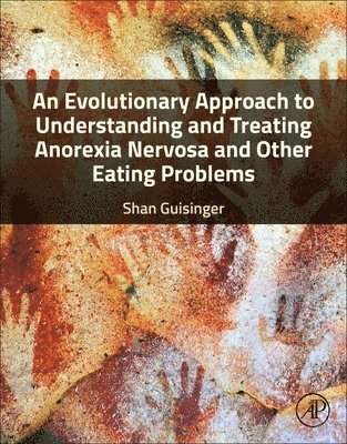 Shan Guisinger - An Evolutionary Approach to Understanding and Treating Anorexia Nervosa and Other Eating Problems, Häftad