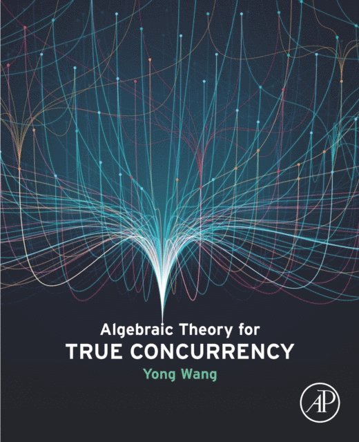 Yong Wang - Algebraic Theory for True Concurrency, E-bok