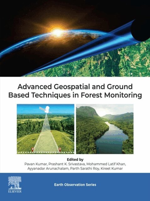 Kireet Kumar, Parth Sarathi Roy, Ayyanadar Arunachalam, Mohammed Latif Khan, Prashant Kumar Srivastava, Pavan Kumar - Advanced Geospatial and Ground Based Techniques in Forest Monitoring, E-bok